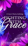 Fighting With Grace: A Cancer Charity Anthology - Maya Black ; Sage Black ; Billie Blue ; Nicole Johnson ; Eliza Kay ; Angel Nyx ; Rose Ravenscroft ; Michele Reopel ; Liliyana Shadowlyn ; Deann Soliel ; Destiny Storm ; Luna Storm ; Ruki Williams ; Annie James - 9798232411534
