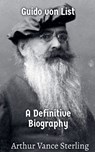 Guido von List: A Definitive Biography - Arthur Vance Sterling - 9798232421946