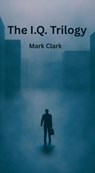 The I.Q. Trilogy - Mark Clark - 9798232425944