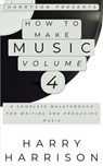 Harryson Presents How To Make Music: Volume 4: A Complete Walkthrough For Writing And Producing Music - Harry Harrison - 9798232428426