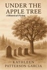Under the Apple Tree: A Historical Fiction - Kathleen Patterson Garcia - 9798232437473