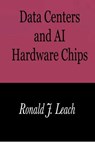 Data Centers and AI Hardware Chips - Ronald J. Leach - 9798232444952