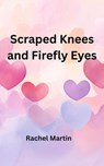 Scraped Knees and Firefly Eyes - Rachel Martin - 9798232463441