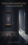 The Isabella Stewart Gardner Museum Heist: Art, Ambition, and Unsolved Mystery (1990) - James G. Edwards II - 9798232484101