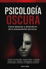 Psicología Oscura: Cómo Detectar y Defenderte de la Manipulación Perversa - Técnicas de Persuasión, Control Mental y Lenguaje Corporal para Descubrir Manipuladores, Protegerte de Narcisistas - Fezzer. Oseht - 9798232484583
