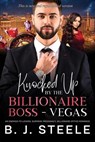 Knocked Up by the Billionaire Boss - Vegas: An Enemies-to-Lovers, Surprise Pregnancy, Billionaire Office Romance - B. J. Steele - 9798232490300