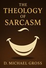 The Theology of Sarcasm - D. Michael Gross - 9798232524821