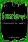 Goosebumps - The Making of Cult Kids’ TV - Luna Guthrie - 9798232526788
