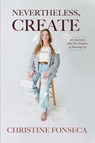 Nevertheless, Create: Art, Intensity and the Practice of Showing Up - Christine Fonseca - 9798232549039