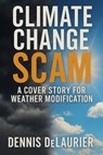 Climate Change Scam: A Cover Story for Weather Modification - Denny ; Dennis DeLaurier - 9798232566562