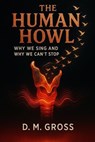 The Human Howl: Why We Sing and Why We Can’t Stop - D. M. Gross - 9798232570194