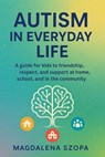 Autism in Everyday Life: A Guide for Kids to Friendship, Respect, and Support at Home, School, and in the Community. - Magdalena Szopa - 9798232575731