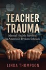 Teacher Trauma Mental Health Survival in America's Broken Schools - Linda Thompson - 9798232591243