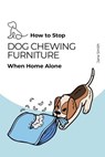 Guide – How to Stop Dog Chewing Furniture When Home Alone - Jane Smith - 9798232595098