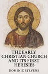 The Early Christian Church and Its First Heresies - Dominic Stevens - 9798232613129