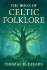 The Book Of Celtic folklore - Thomas Redfearn - 9798232617042