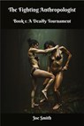 The Fighting Anthropologist Book 1: A Deadly Tournament - Joe Smith - 9798232630072