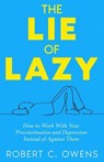 The Lie of Lazy: How to Work With Your Procrastination and Depression Instead of Against Them - Robert C. Owens - 9798232640194