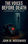 The Voices Before Death A Supernatural Horror Thriller - John M. Woodward - 9798232649128
