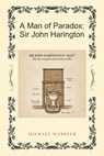 A Man of Paradox: Sir John Harington - Michael Webster - 9798232655419