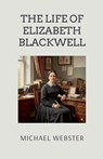 The Life of Elizabeth Blackwell - Michael Webster - 9798232660703