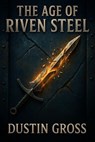 The Age of Riven Steel - Dustin Gross - 9798232665197