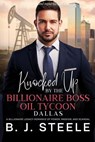 Knocked Up by the Billionaire Boss Oil Tycoon – Dallas: A Billionaire Legacy Romance of Power, Passion, and Scandal - B. J. Steele - 9798232686697