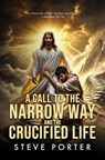 A Call to the Narrow Way and the Crucified Life - Steve Porter - 9798232698324
