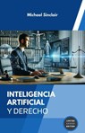 INTELIGENCIA ARTIFICIAL Y DERECHO: RETOS, IMPACTOS Y HORIZONTES JURÍDICOS - Michael Sinclair - 9798232702526