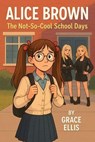 Alice Brown - The Not-So-Cool School Days - Grace Ellis - 9798232721206
