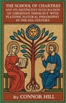 The School of Chartres and Its Distinctive Integration of Christian Theology with Platonic Natural Philosophy in the 12th Century - Connor Hill - 9798232721770