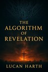 The Algorithm of Revelation - Lucan Harth - 9798232729486