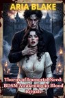 Thorns of Immortal Need: BDSM Awakening in Blood Rituals - Aria Blake - 9798232738167