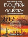 Another Big Bang EVOLUTION OF CIVILISATION Freedom all the way - Santanu Mitra - 9798232770365