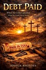 Debt Paid — When the Cross Canceled What We Could Never Repay- - Joshua Rhoades - 9798232771591