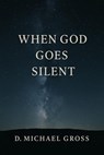 When God Goes Silent - D. Michael Gross - 9798232773533