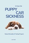 8-Week-Old Puppy Car Sickness: Natural Remedies & Training Program - Jane Smith - 9798232779245