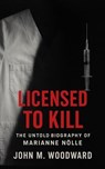 Licensed to Kill: The Untold Biography of Marianne Nölle - John M. Woodward - 9798232782108