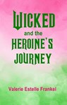 Wicked and the Heroine’s Journey - Valerie Estelle Frankel - 9798232782726