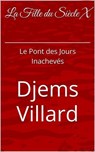 La Fille Du Siècle X: Le Pont des Jours Inachevés - Djems Villard - 9798232786540