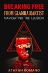 Breaking Free From Glamhairartist: Navigating The Illusion - Atakan Romano ; Melissa Cannell - 9798232801243