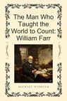 The Man Who Taught the World to Count: William Farr - Michael Webster - 9798232832490