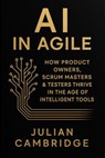 AI in Agile: How Product Owners, Scrum Masters & Testers thrive in the age of intelligent tools - Julian Cambridge - 9798232834203