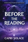 Before the Reading : A Guide to Prepare You for Your Psychic Journey - Capri Solace - 9798232841997