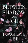 Between Shadow and Light: Stories of Quiet Horror - Foxglove Lee - 9798232842420