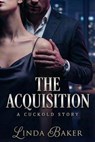 The Acquisition: A Dark Billionaire Cuckold Revenge Romance - Linda Baker - 9798232856595