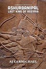 Ashurbanipal, Last King of Assyria - Aj Carmichael - 9798232882365