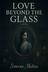 Love Beyond The Glass - Simran Mehta - 9798232888589