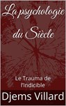 La psychologie du Siècle : Le Trauma de l’Indicible - Djems Villard - 9798232898564