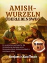 Amish-Wurzeln Überlebensweg: Ein praktischer Leitfaden für die Vorbereitung, das Leben ohne Stromnetz und die Selbstständigkeit in unsicheren Zeiten - Benjamin Kauffman - 9798232899776